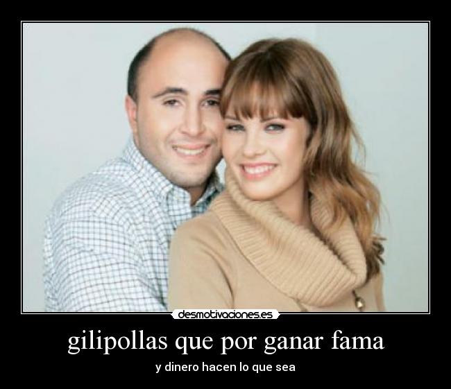 gilipollas que por ganar fama - y dinero hacen lo que sea