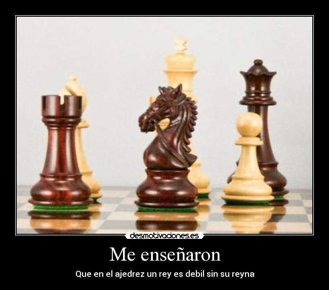 Me enseñaron - Que en el ajedrez un rey es debil sin su reyna