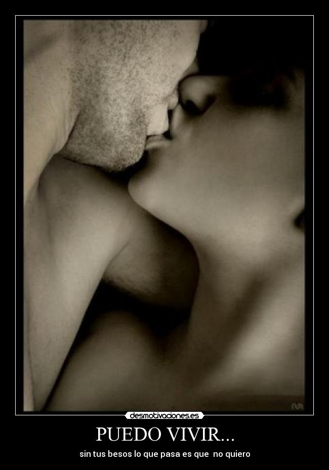 PUEDO VIVIR... - sin tus besos lo que pasa es que  no quiero