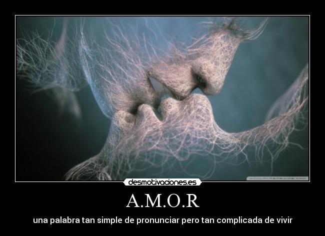 A.M.O.R - una palabra tan simple de pronunciar pero tan complicada de vivir