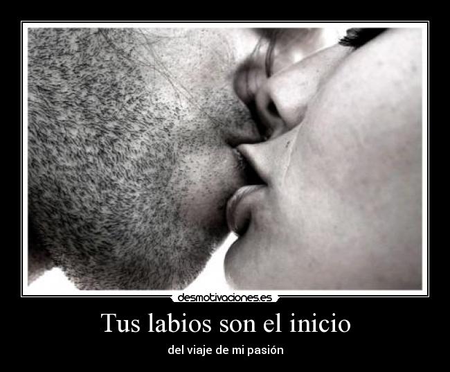 Tus labios son el inicio - del viaje de mi pasión