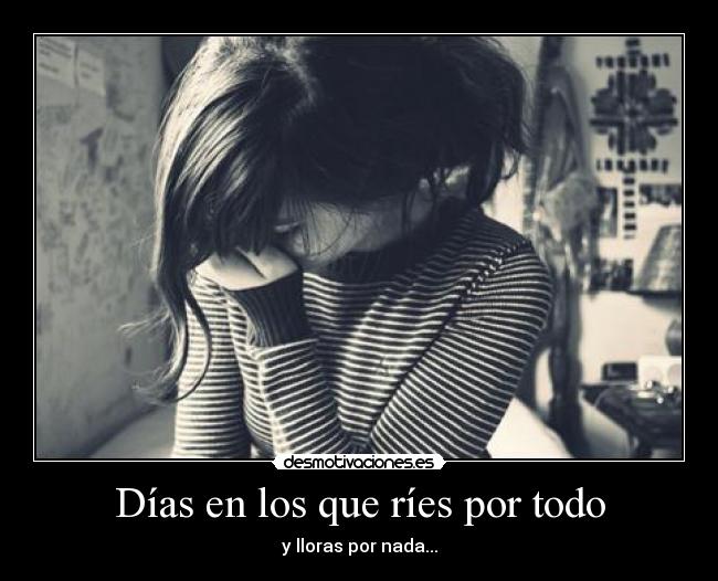 Días en los que ríes por todo - y lloras por nada...