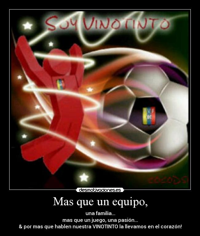Mas que un equipo, - una familia...
mas que un juego, una pasión...
& por mas que hablen nuestra VINOTINTO la llevamos en el corazón!