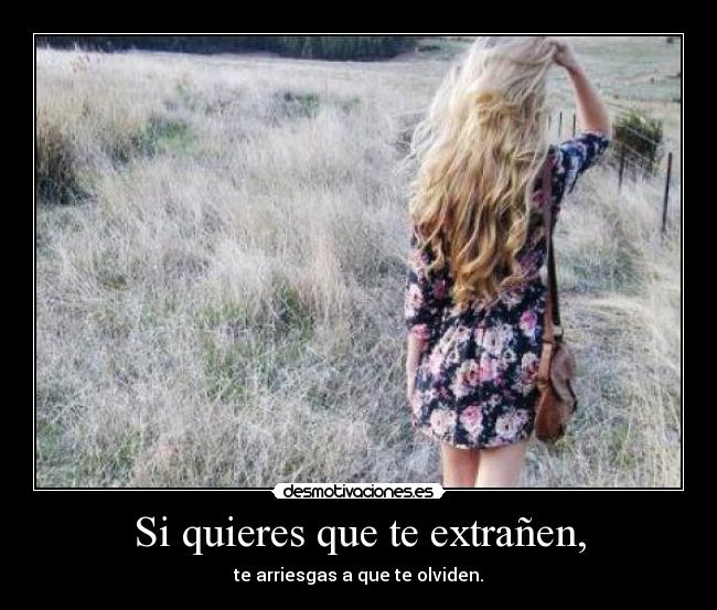 Si quieres que te extrañen, - 