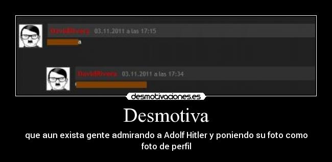 Desmotiva - que aun exista gente admirando a Adolf Hitler y poniendo su foto como foto de perfil