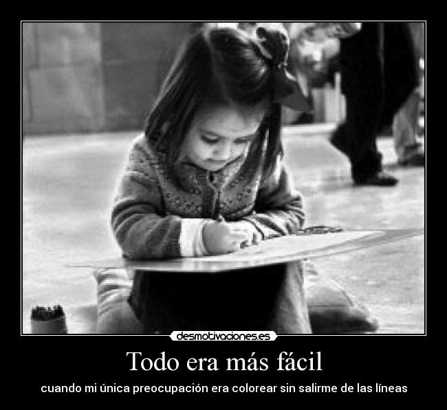 Todo era más fácil - cuando mi única preocupación era colorear sin salirme de las líneas