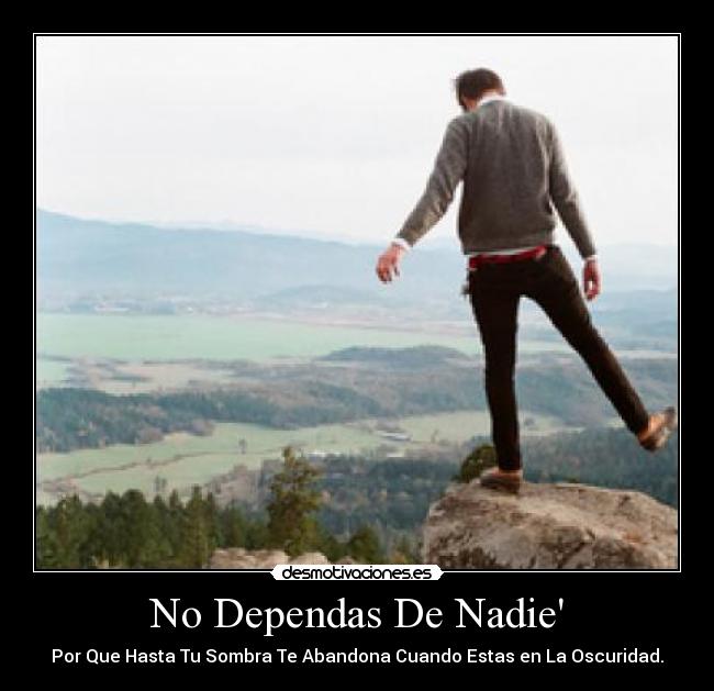 No Dependas De Nadie - Por Que Hasta Tu Sombra Te Abandona Cuando Estas en La Oscuridad.