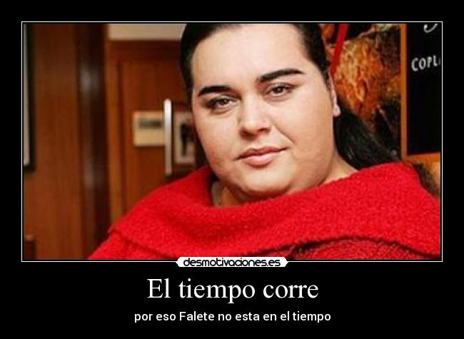 El tiempo corre - por eso Falete no esta en el tiempo