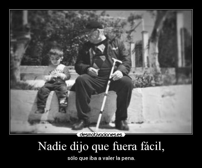 Nadie dijo que fuera fácil, -