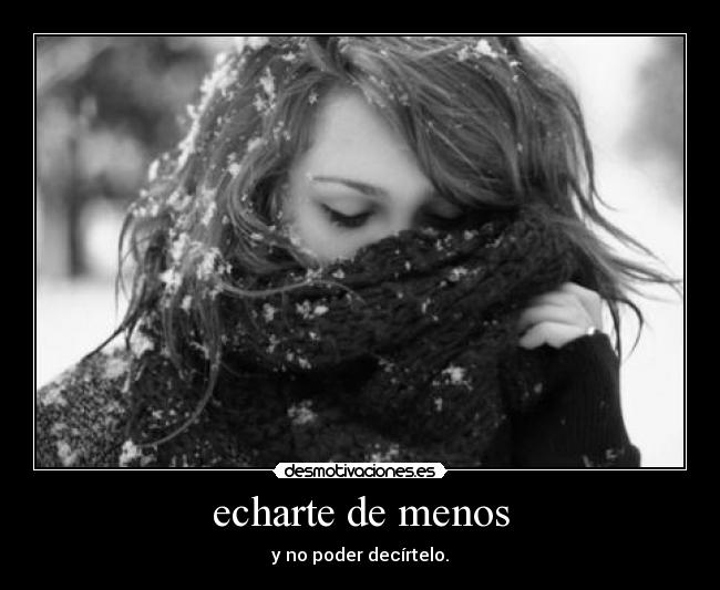 echarte de menos - y no poder decírtelo.