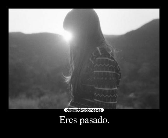 Eres pasado. - 