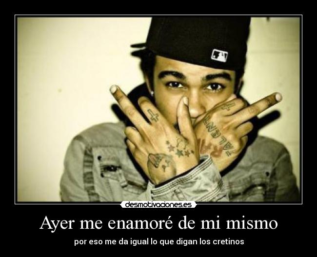 Ayer me enamoré de mi mismo - por eso me da igual lo que digan los cretinos