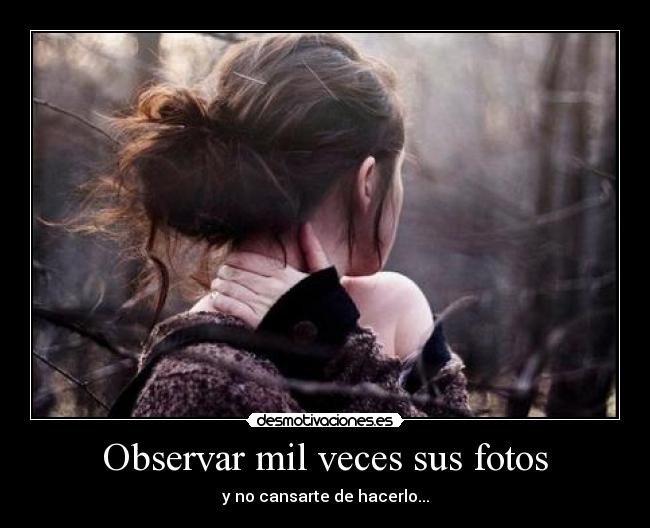 Observar mil veces sus fotos -
