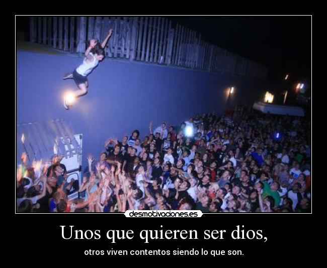 Unos que quieren ser dios, -