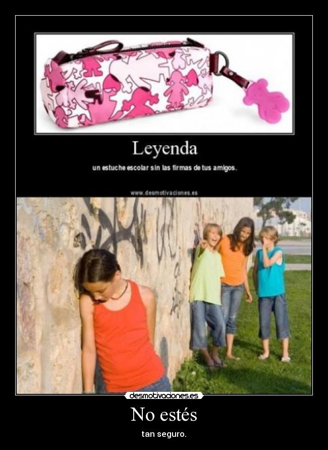 No estés - tan seguro.