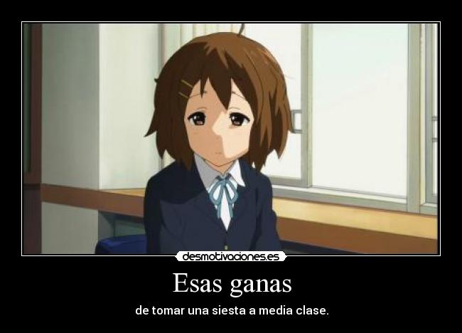 Esas ganas - de tomar una siesta a media clase.