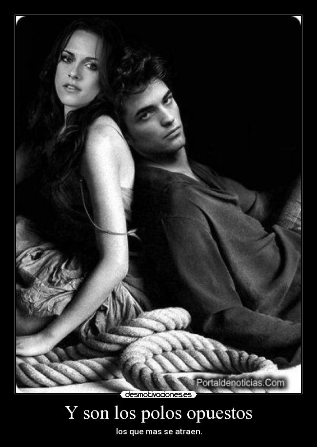 Y son los polos opuestos - los que mas se atraen.