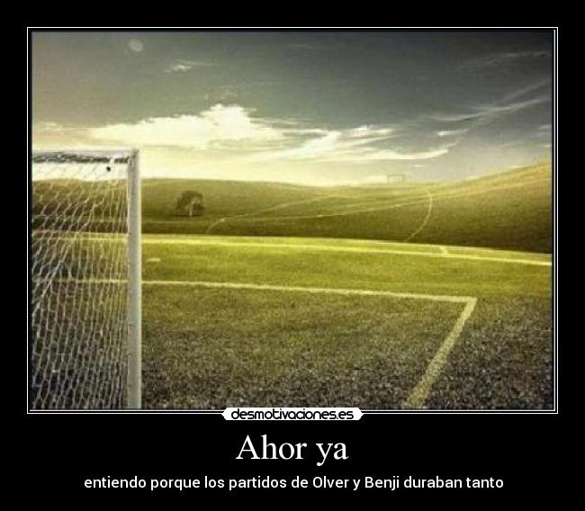Ahor ya - entiendo porque los partidos de Olver y Benji duraban tanto