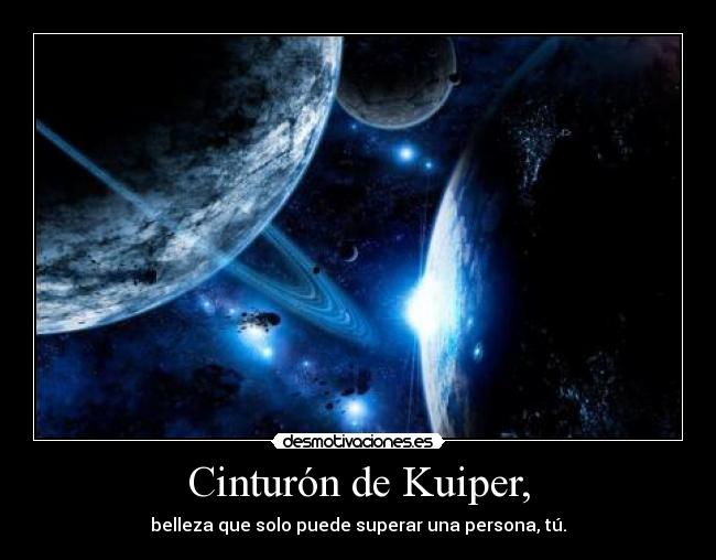 Cinturón de Kuiper, - belleza que solo puede superar una persona, tú.