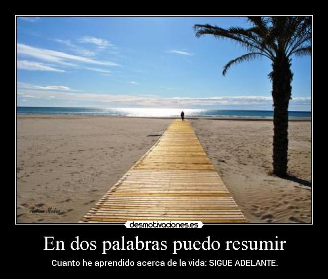 En dos palabras puedo resumir - Cuanto he aprendido acerca de la vida: SIGUE ADELANTE.