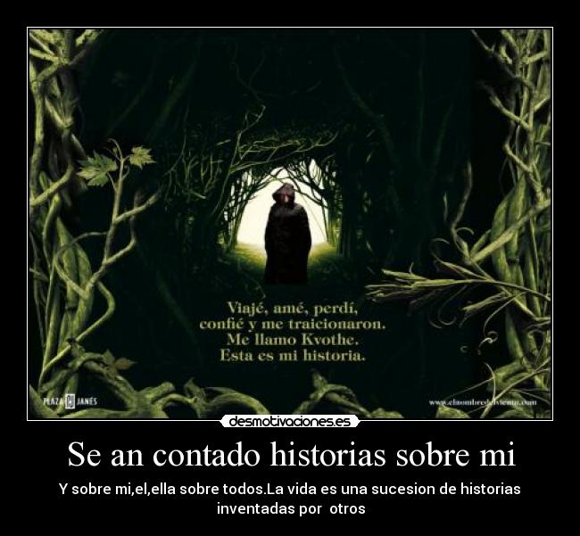 Se an contado historias sobre mi - Y sobre mi,el,ella sobre todos.La vida es una sucesion de historias
inventadas por otros