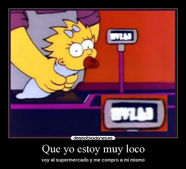 Que yo estoy muy loco - voy al supermercado y me compro a mi mismo