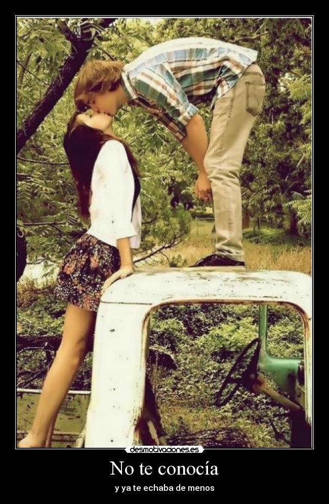 No te conocía - y ya te echaba de menos