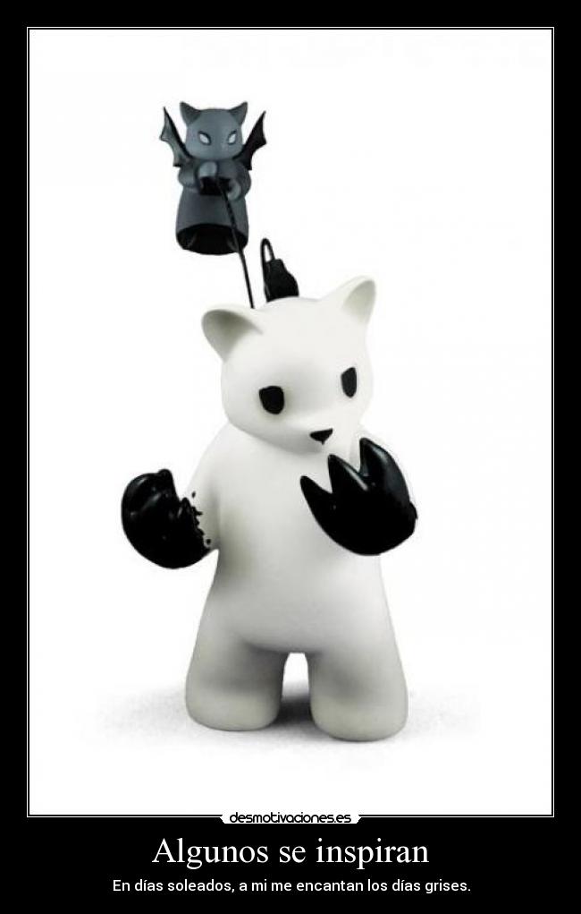 Algunos se inspiran - En días soleados, a mi me encantan los días grises.