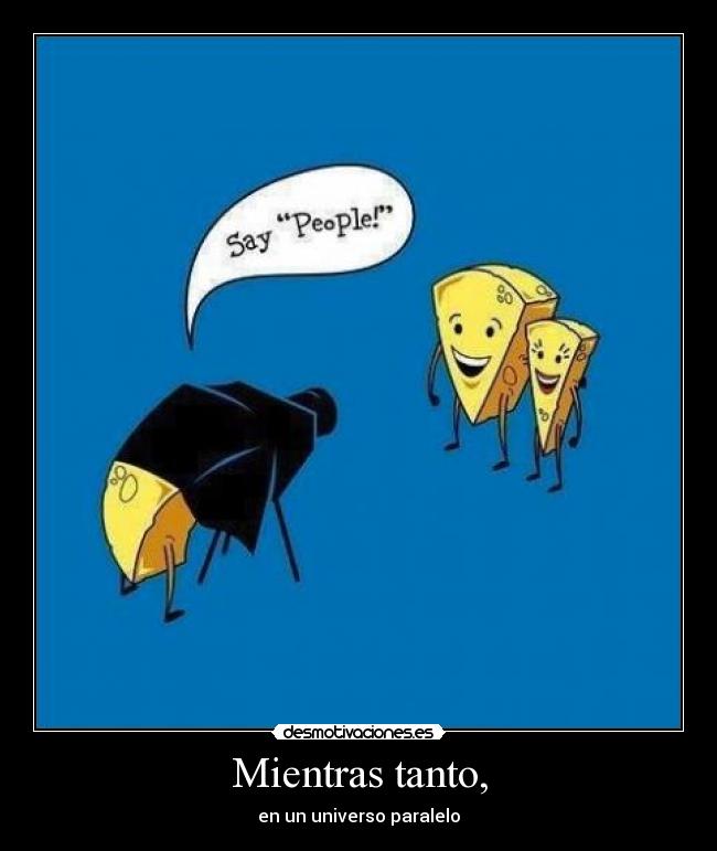 Mientras tanto, - en un universo paralelo