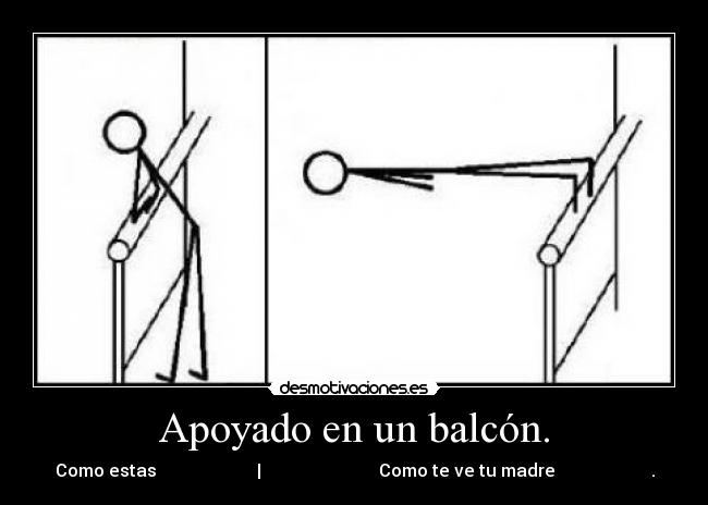Apoyado en un balcón. - Como estas                       |                           Como te ve tu madre                      .