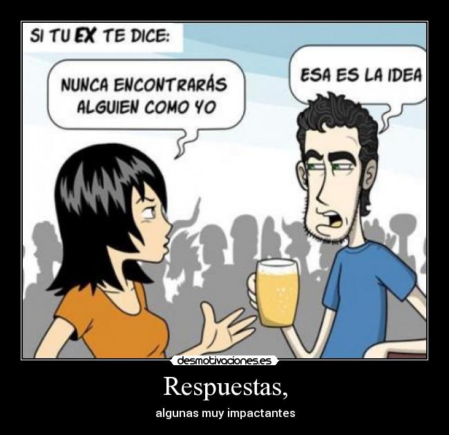 Respuestas, - algunas muy impactantes