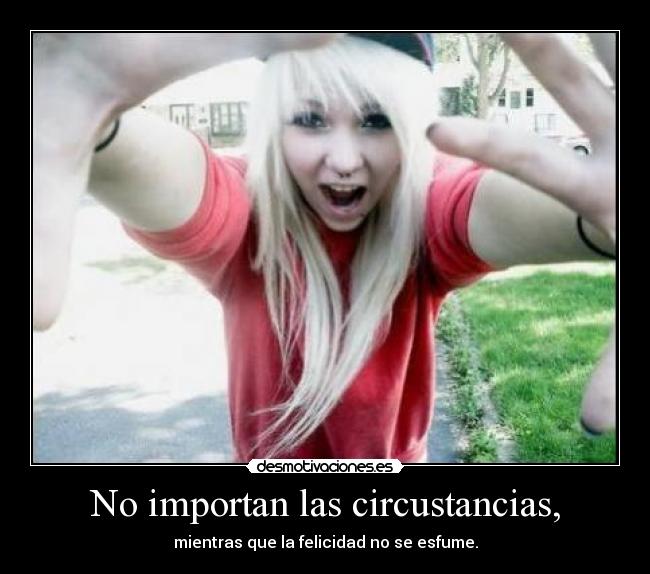 No importan las circustancias, - 