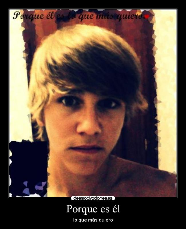 Porque es él - lo que más quiero♥