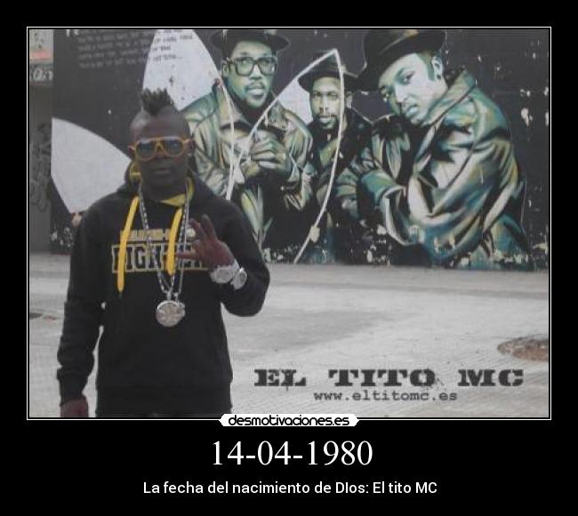 14-04-1980 - La fecha del nacimiento de DIos: El tito MC