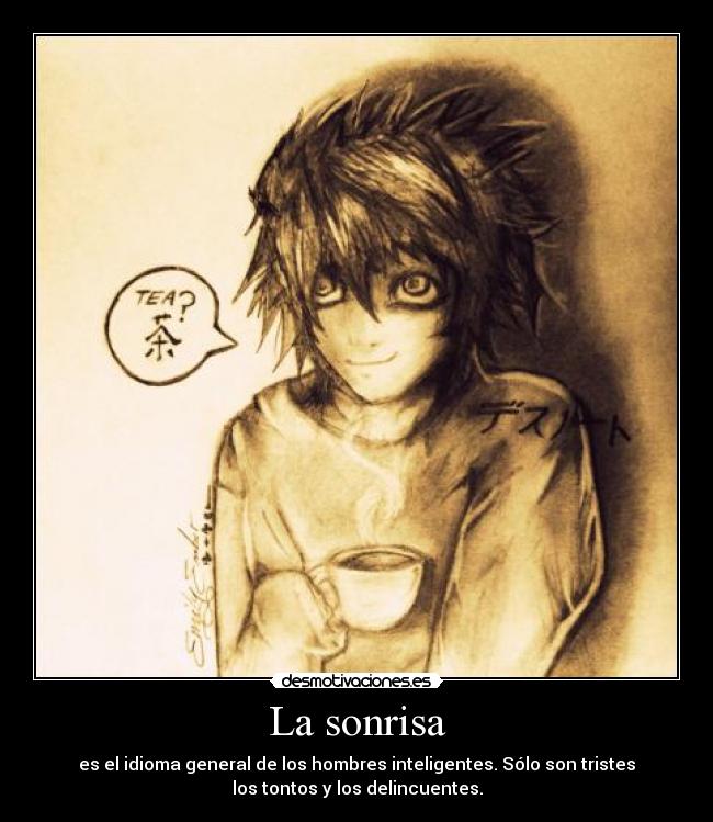 La sonrisa - es el idioma general de los hombres inteligentes. Sólo son tristes
los tontos y los delincuentes.