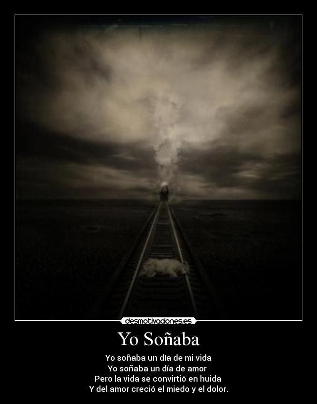 Yo Soñaba - Yo soñaba un día de mi vida
Yo soñaba un día de amor
Pero la vida se convirtió en huida
Y del amor creció el miedo y el dolor.