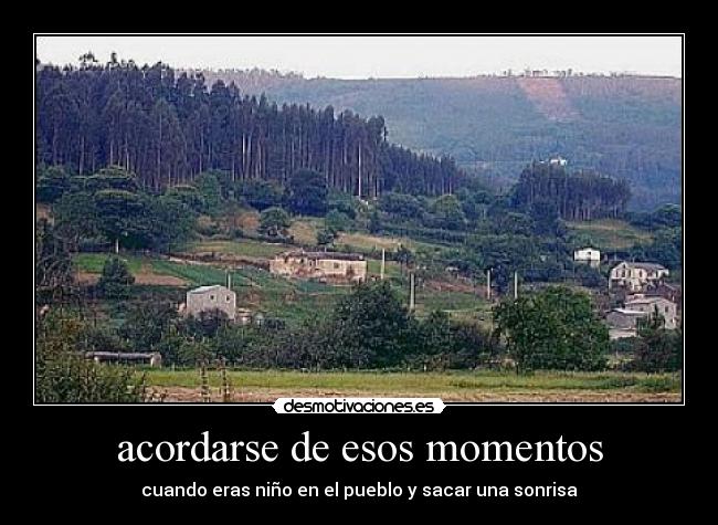 acordarse de esos momentos - cuando eras niño en el pueblo y sacar una sonrisa