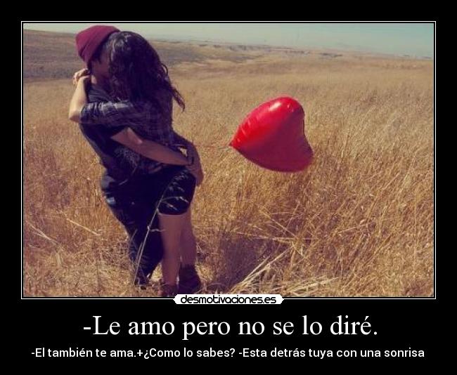 -Le amo pero no se lo diré. -