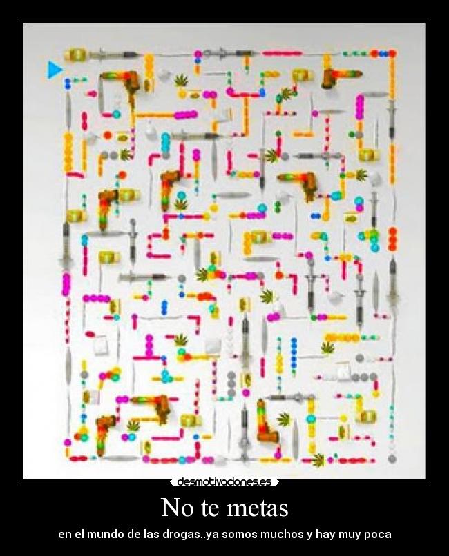 No te metas - en el mundo de las drogas..ya somos muchos y hay muy poca