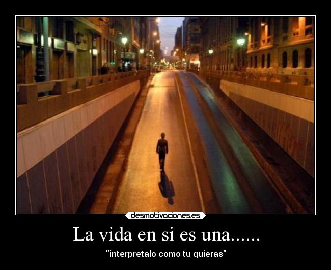 La vida en si es una...... - interpretalo como tu quieras