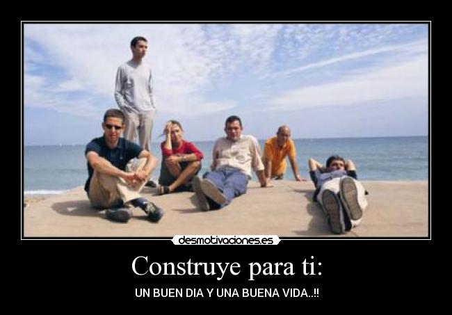 Construye para ti: - UN BUEN DIA Y UNA BUENA VIDA..!!