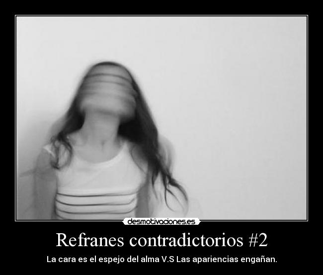 Refranes contradictorios #2 - La cara es el espejo del alma V.S Las apariencias engañan.