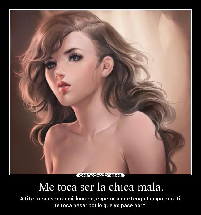 Me toca ser la chica mala. -