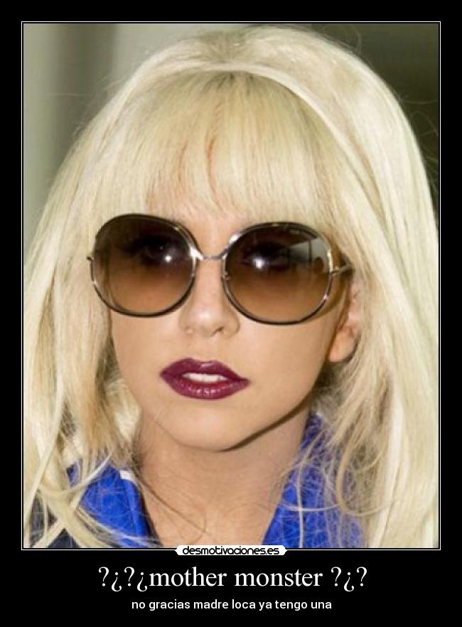 ?¿?¿mother monster ?¿? - no gracias madre loca ya tengo una