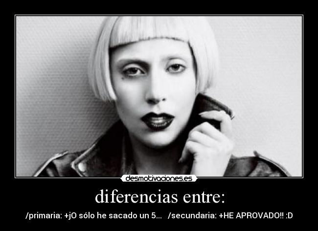 diferencias entre: - /primaria: +jO sólo he sacado un 5... /secundaria: +HE APROVADO!! :D