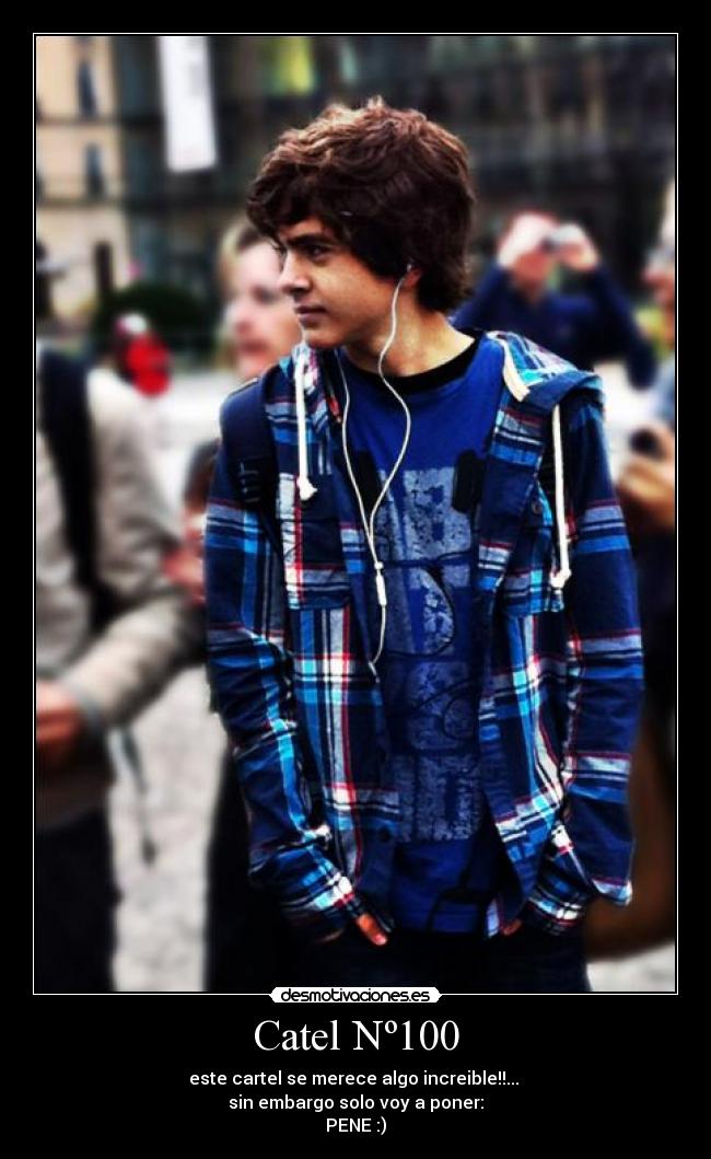 Catel Nº100 - este cartel se merece algo increible!!...
sin embargo solo voy a poner:
PENE :)