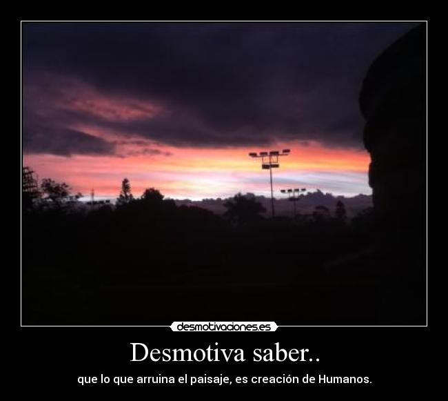 Desmotiva saber.. - 