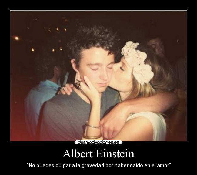 Albert Einstein - No puedes culpar a la gravedad por haber caido en el amor