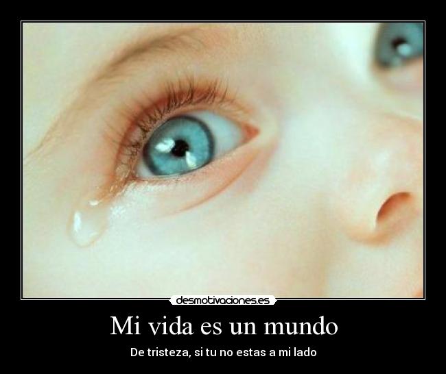 Mi vida es un mundo - De tristeza, si tu no estas a mi lado