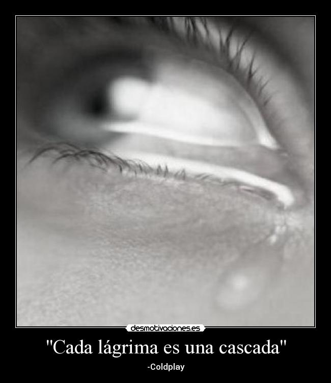 Cada lágrima es una cascada -
